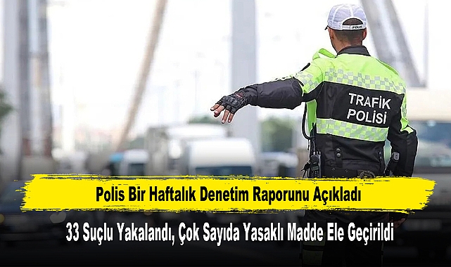 Polis Bir Haftalık Denetim Raporunu Açıkladı