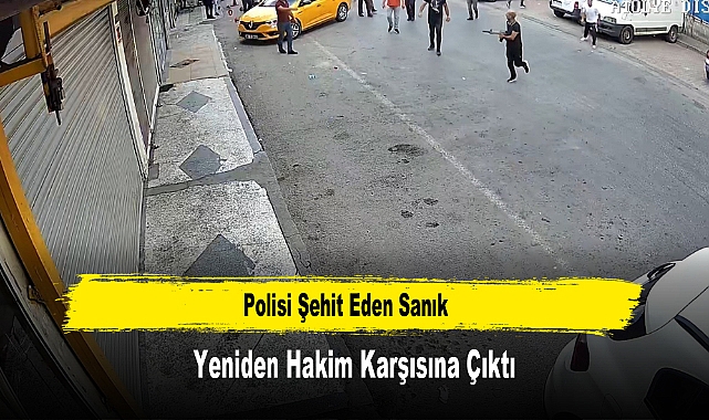 Polisi Şehit Eden Sanık Yeniden Hakim Karşısına Çıktı