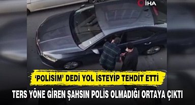 ‘POLİSİM’ DEDİ YOL İSTEYİP TEHDİT ETTİ