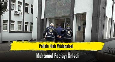 Polisin Hızlı Müdahalesi Muhtemel Faciayı Önledi