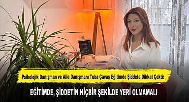 Psikolojik Danışman ve Aile Danışmanı Tuba Çavaş Eğitimde Şiddete Dikkat Çekti:"EĞİTİMDE, ŞİDDETİN HİÇBİR ŞEKİLDE YERİ OLMAMALI"
