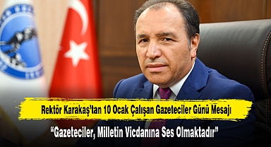 Rektör Karakaş’tan 10 Ocak Çalışan Gazeteciler Günü Mesajı
