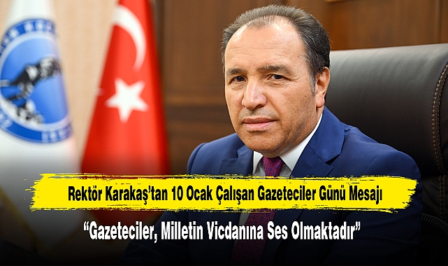 Rektör Karakaş’tan 10 Ocak Çalışan Gazeteciler Günü Mesajı