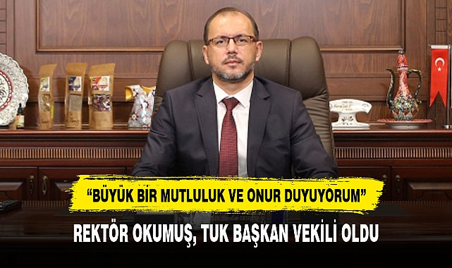 REKTÖR OKUMUŞ, TUK BAŞKAN VEKİLİ OLDU