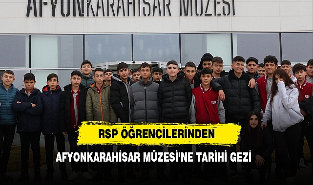 RSP Öğrencilerinden Afyonkarahisar Müzesi'ne Tarihi Gezi