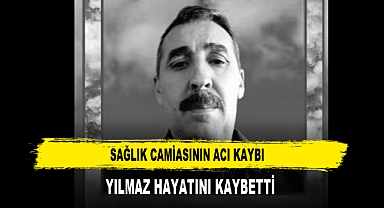 Sağlık Camiasının Acı Kaybı Yılmaz Hayatını Kaybetti