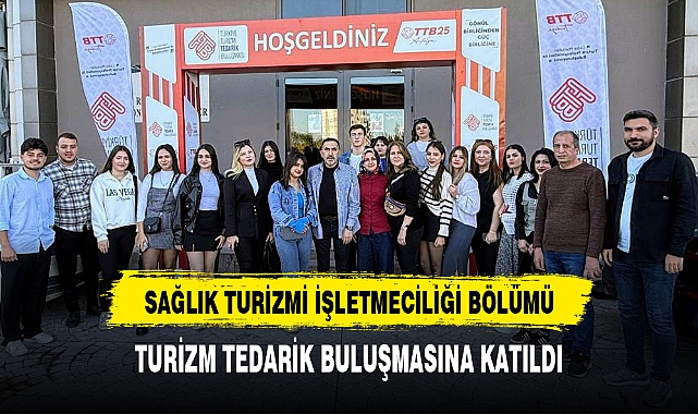 SAĞLIK TURİZMİ İŞLETMECİLİĞİ BÖLÜMÜ, TURİZM TEDARİK BULUŞMASINA KATILDI