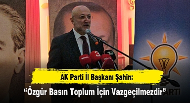 Şahin: “Özgür Basın Toplum İçin Vazgeçilmezdir”