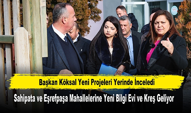 Sahipata ve Eşrefpaşa Mahallelerine Yeni Bilgi Evi ve Kreş Geliyor