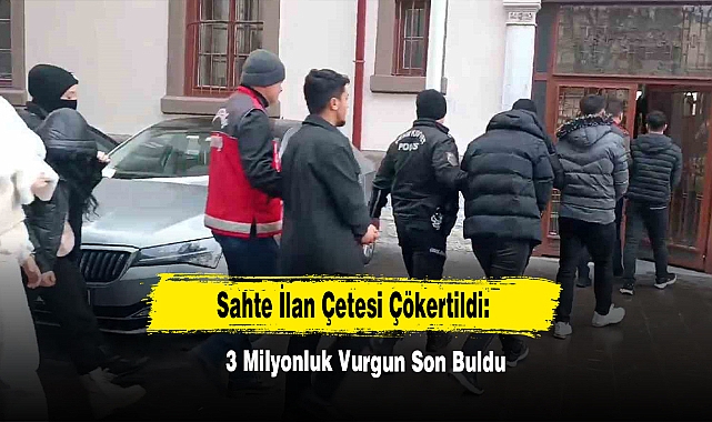 Sahte İlan Çetesi Çökertildi: 3 Milyonluk Vurgun Son Buldu