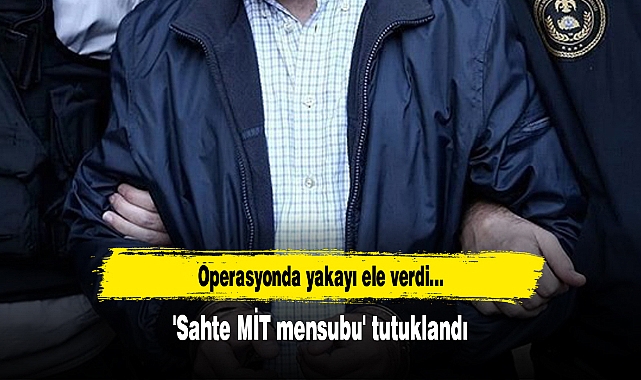 'Sahte MİT mensubu' tutuklandı