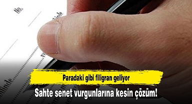 Sahte senet vurgunlarına kesin çözüm! Paradaki gibi filigran geliyor