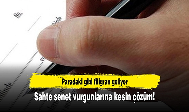 Sahte senet vurgunlarına kesin çözüm! Paradaki gibi filigran geliyor