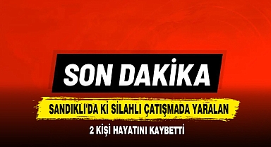 Sandıklı'da ki Silahlı Çatışma Yaralan 2 Kişi Hayatını Kaybetti