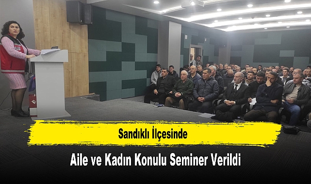 Sandıklı İlçesinde, Aile ve Kadın Konulu Seminer Verildi