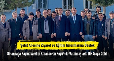 Şehit Ailesine Ziyaret ve Eğitim Kurumlarına Destek: Sinanpaşa Kaymakamlığı Karacaören Köyü’nde Vatandaşlarla Bir Araya Geldi