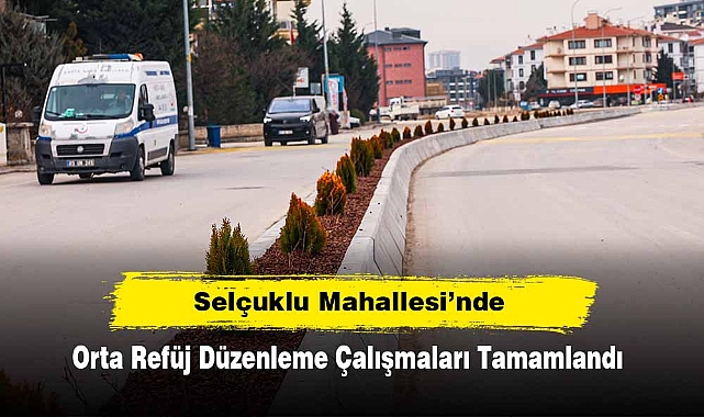 Selçuklu Mahallesi’nde Orta Refüj Düzenleme Çalışmaları Tamamlandı