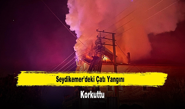 Seydikemer'deki Çatı Yangını Korkuttu