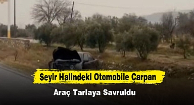 Seyir Halindeki Otomobile Çarpan Araç Tarlaya Savruldu