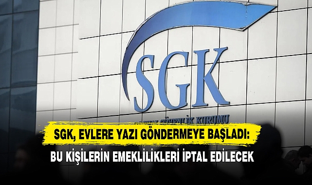 SGK, Evlere Yazı Göndermeye Başladı: Bu Kişilerin Emeklilikleri İptal Edilecek