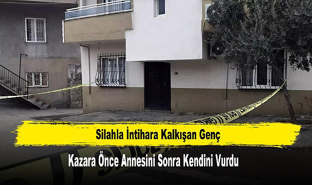 Silahla İntihara Kalkışan Genç Önce Annesini Sonra Kendini Vurdu