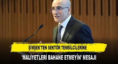 Şimşek'ten sektör temsilcilerine 'Maliyetleri bahane etmeyin' mesajı