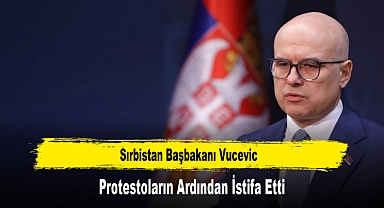 Sırbistan Başbakanı Vucevic, Protestoların Ardından İstifa Etti