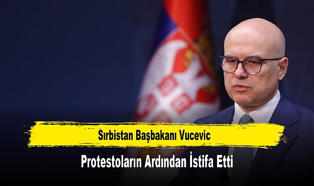 Sırbistan Başbakanı Vucevic, Protestoların Ardından İstifa Etti