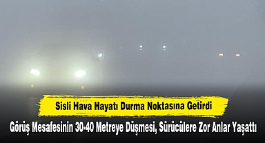 Sisli Hava Hayatı Durma Noktasına Getirdi: Görüş Mesafesinin 30-40 Metreye Düşmesi, Sürücülere Zor Anlar Yaşattı