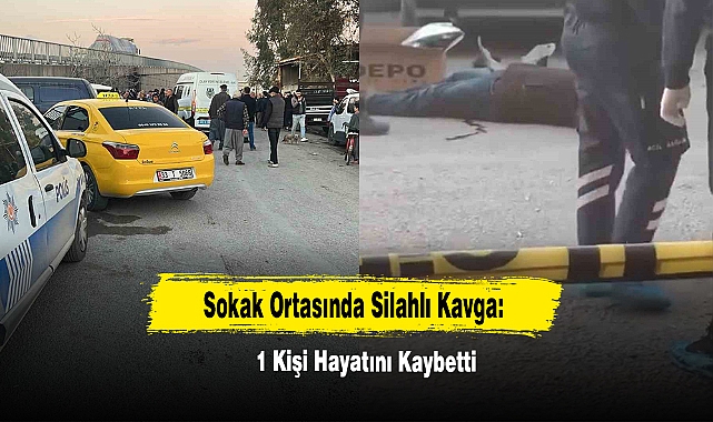 Sokak Ortasında Silahlı Kavga: 1 Kişi Hayatını Kaybetti