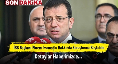 SON DAKİKA: Ekrem İmamoğlu Hakkında Soruşturma Başlatıldı