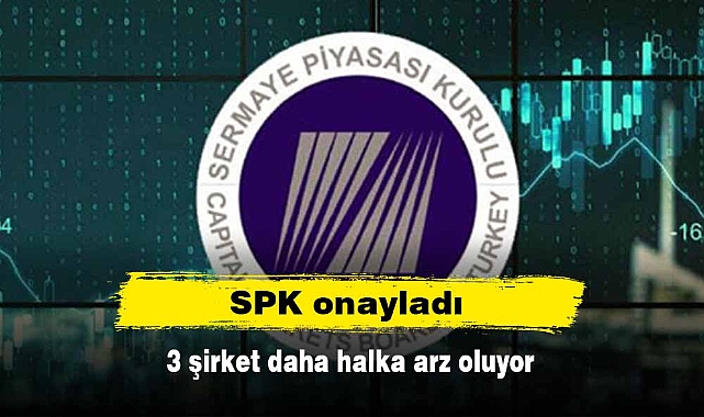 SPK onayladı: 3 şirket daha halka arz oluyor