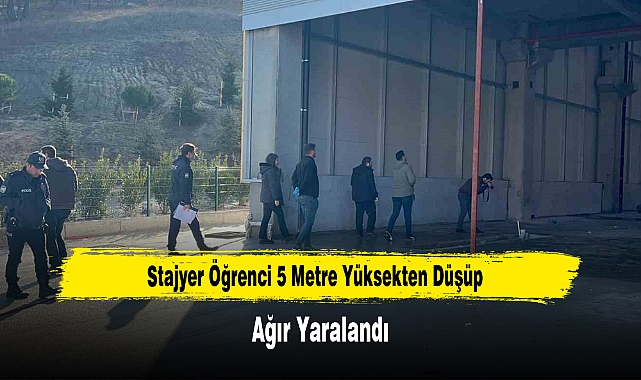 Stajyer Öğrenci 5 Metre Yüksekten Düşüp Ağır Yaralandı