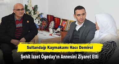 Sultandağı Kaymakamı Hacı Demirci, Şehit İzzet Ögeday’ın Annesini Ziyaret Etti