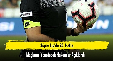 Süper Lig'de 20. Hafta Maçlarını Yönetecek Hakemler Açıklandı