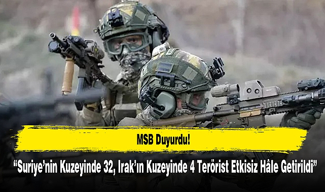 Suriye’nin Kuzeyinde 32, Irak’ın Kuzeyinde 4 Terörist Etkisiz Hâle Getirildi