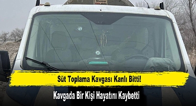 Süt Toplama Kavgası Kanlı Bitti: 1 Ölü