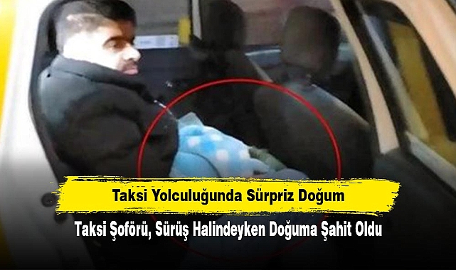 Taksi Yolculuğunda Sürpriz Doğum: Taksi Şoförü, Sürüş Halindeyken Doğuma Şahit Oldu