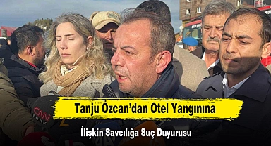 Tanju Özcan’dan Otel Yangınına İlişkin Savcılığa Suç Duyurusu