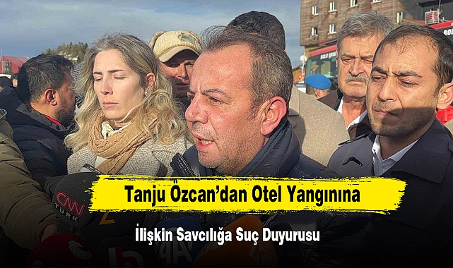Tanju Özcan’dan Otel Yangınına İlişkin Savcılığa Suç Duyurusu