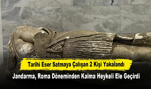 Tarihi Eser Satmaya Çalışan 2 Kişi Yakalandı: Jandarma, Roma Döneminden Kalma Heykeli Ele Geçirdi