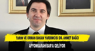 Tarım ve Orman Bakan Yardımcısı Bağcı Afyonkarahisar’a Geliyor