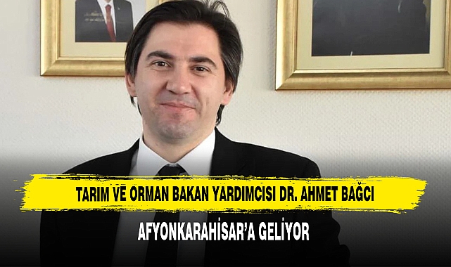 Tarım ve Orman Bakan Yardımcısı Bağcı Afyonkarahisar’a Geliyor
