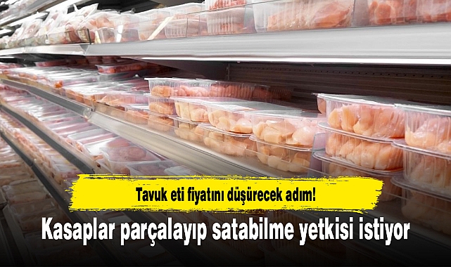 Tavuk eti fiyatını düşürecek adım! Kasaplar parçalayıp satabilme yetkisi istiyor