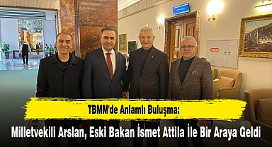 TBMM'de Anlamlı Buluşma: Milletvekili Arslan, Eski Bakan İsmet Attila İle Bir Araya Geldi