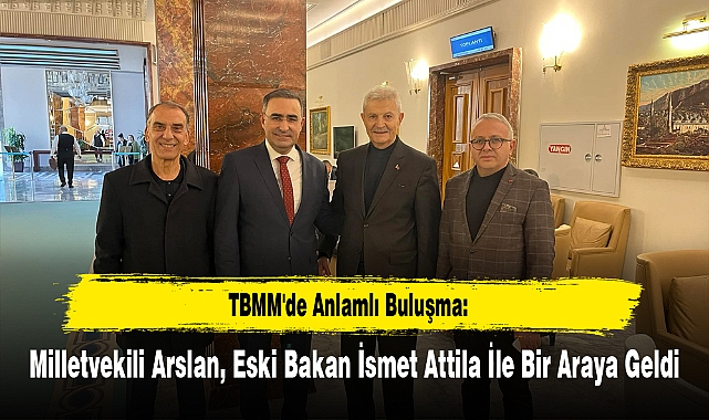 TBMM'de Anlamlı Buluşma: Milletvekili Arslan, Eski Bakan İsmet Attila İle Bir Araya Geldi
