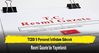 TCDD 9 Personel İstihdam Edecek Resmi Gazete'de Yayımlandı