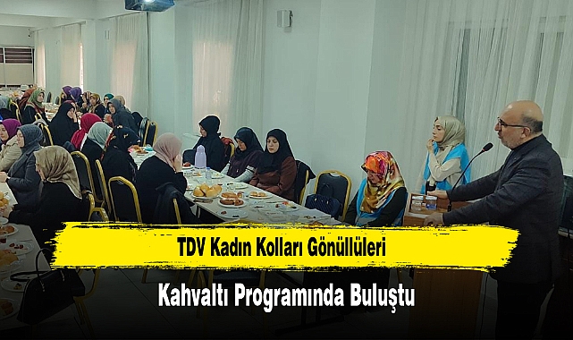 TDV Kadın Kolları Gönüllüleri, Kahvaltı Programında Buluştu
