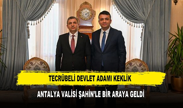 Tecrübeli Devlet Adamı Keklik Antalya Valisi Şahin’le Bir Araya Geldi