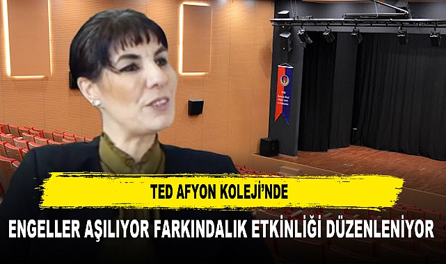 TED AFYON KOLEJİ'NDE, ENGELLER AŞILIYOR FARKINDALIK ETKİNLİĞİ DÜZENLENİYOR 